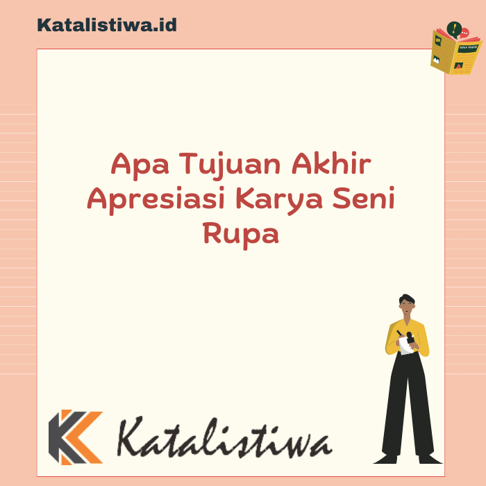 Apa Tujuan Akhir Apresiasi Karya Seni Rupa