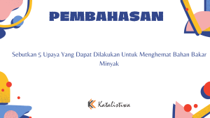Sebutkan 5 Upaya Yang Dapat Dilakukan Untuk Menghemat Bahan Bakar Minyak