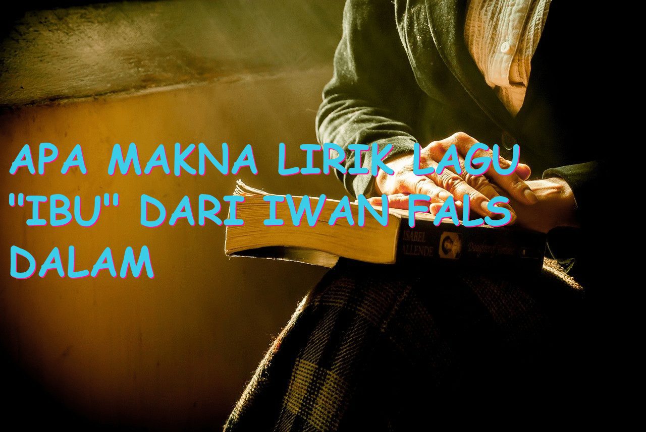 Apa Makna Lirik Lagu "Ibu" dari Iwan Fals dalam Kehidupan Sehari-hari ...