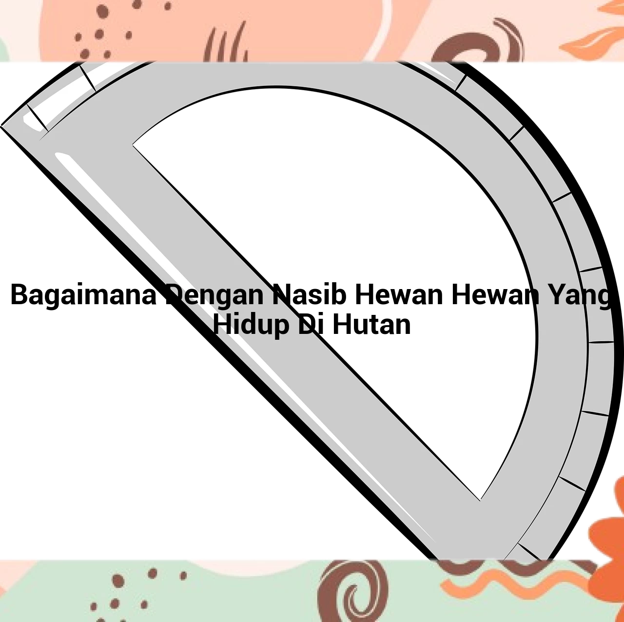 Bagaimana Dengan Nasib Hewan Hewan Yang Hidup Di Hutan