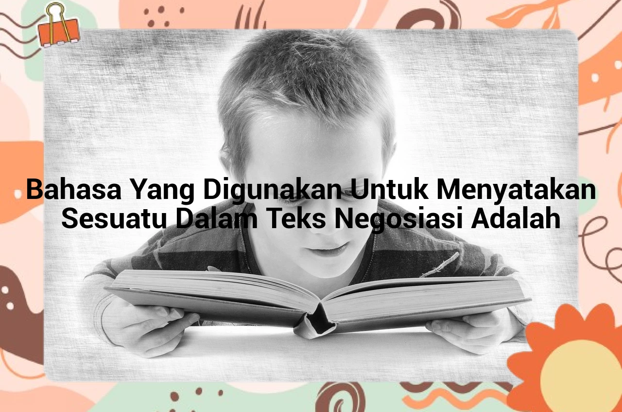 Bahasa Yang Digunakan Untuk Menyatakan Sesuatu Dalam Teks Negosiasi Adalah