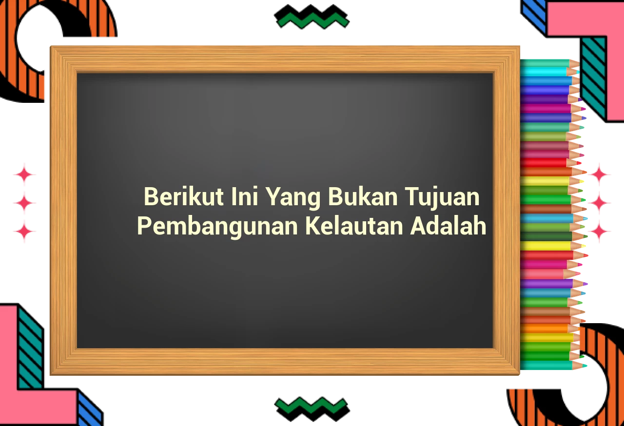 Berikut Ini Yang Bukan Tujuan Pembangunan Kelautan Adalah