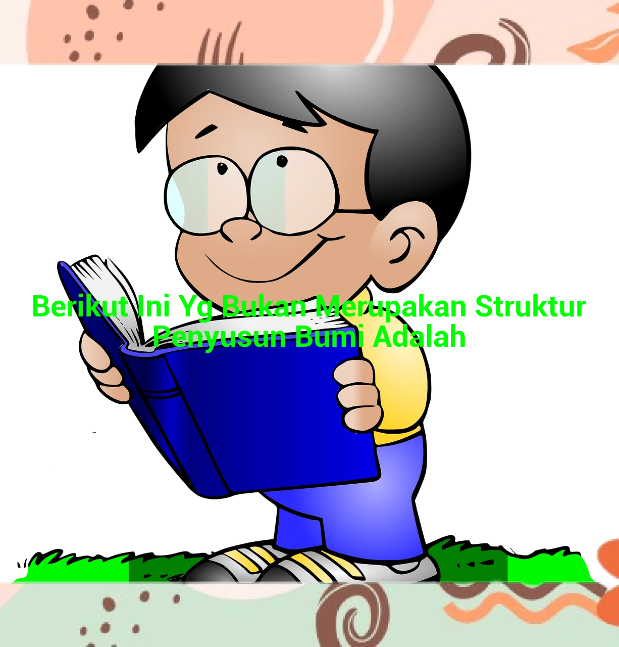 Berikut Ini Yg Bukan Merupakan Struktur Penyusun Bumi Adalah