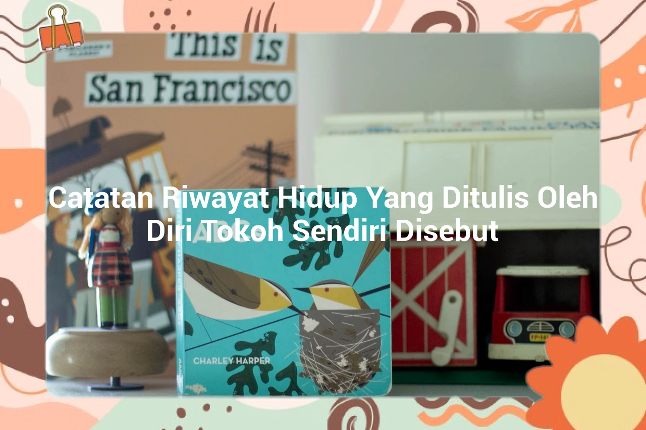 Catatan Riwayat Hidup Yang Ditulis Oleh Diri Tokoh Sendiri Disebut