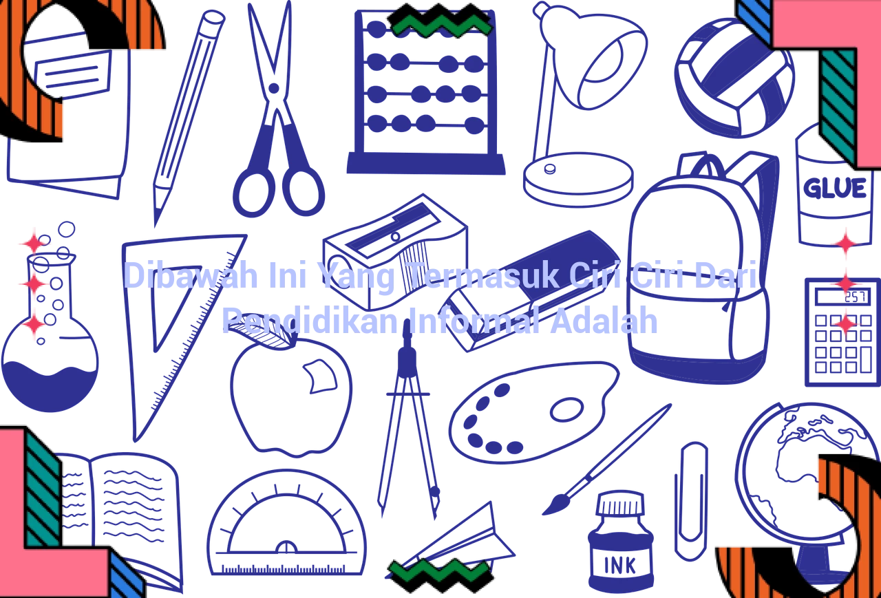 Dibawah Ini Yang Termasuk Ciri Ciri Dari Pendidikan Informal Adalah