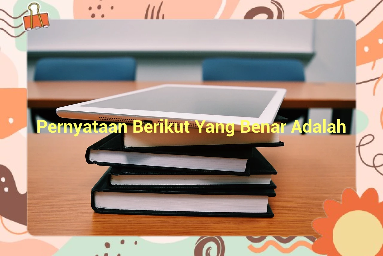 Pernyataan Berikut Yang Benar Adalah