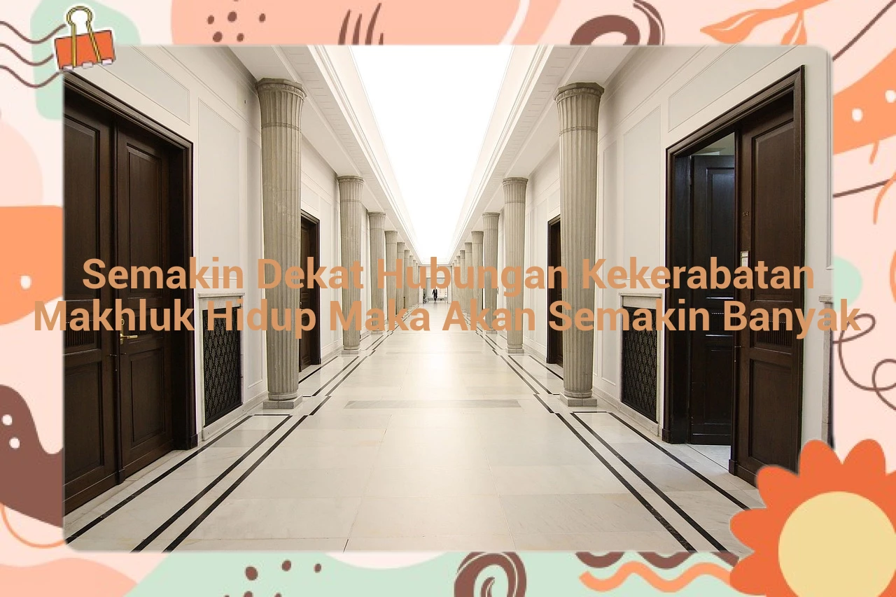 Semakin Dekat Hubungan Kekerabatan Makhluk Hidup Maka Akan Semakin Banyak