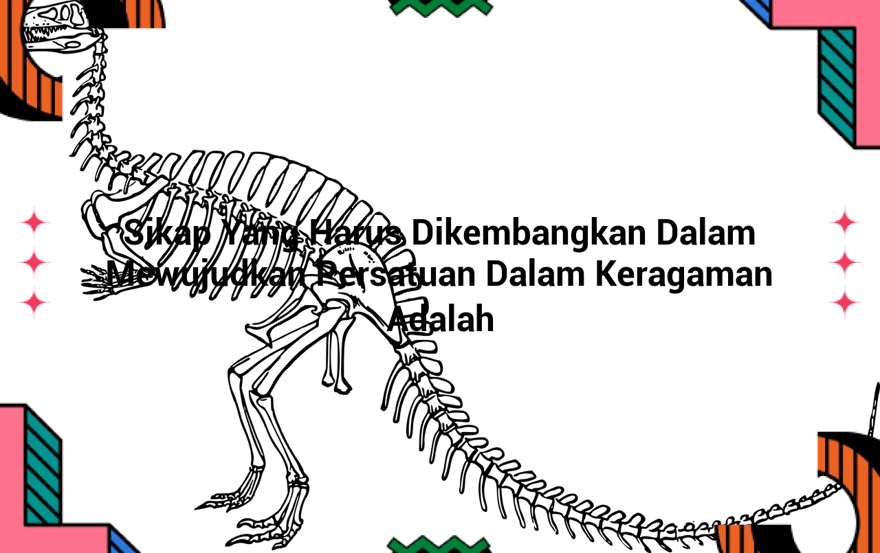 Sikap Yang Harus Dikembangkan Dalam Mewujudkan Persatuan Dalam Keragaman Adalah