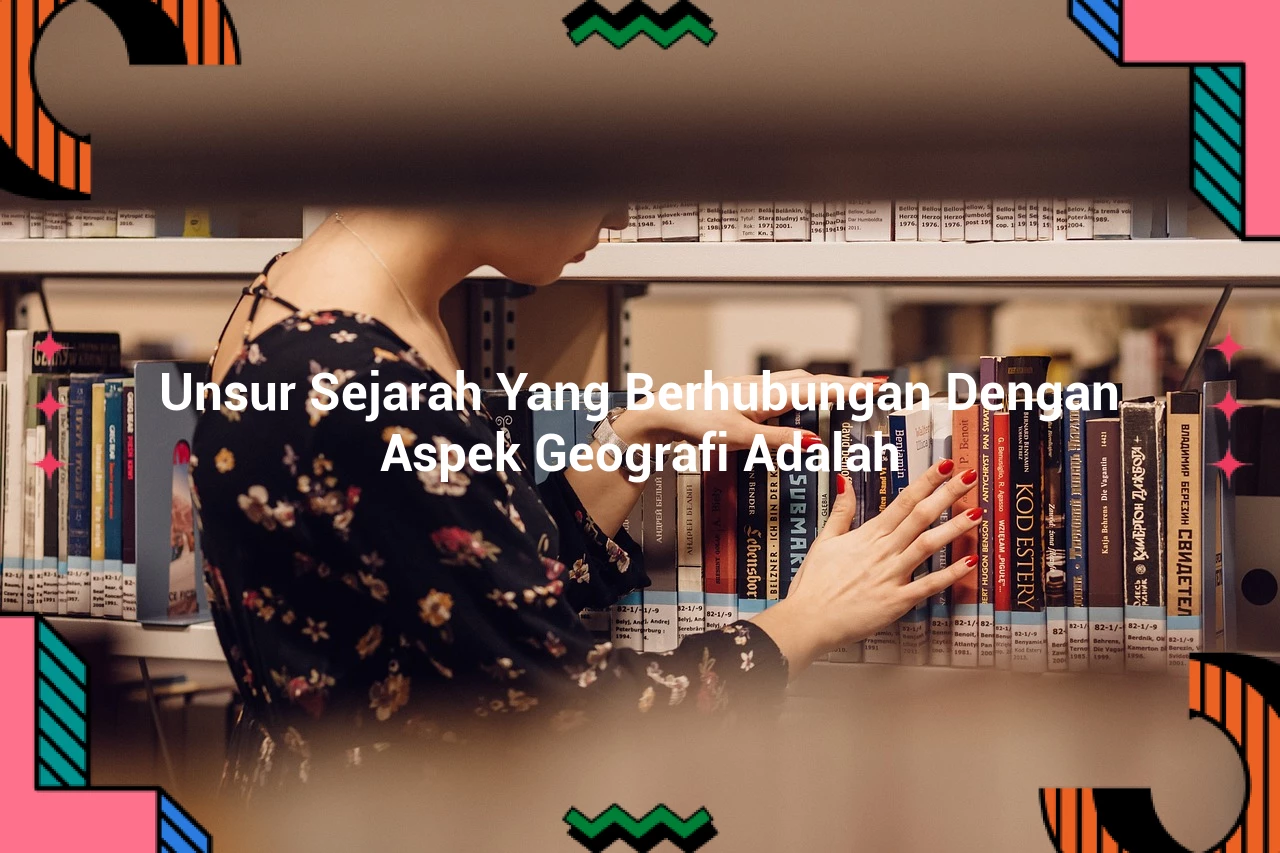 Unsur Sejarah Yang Berhubungan Dengan Aspek Geografi Adalah